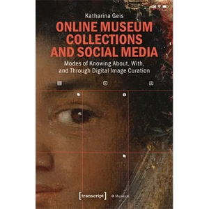 Online Museum Collections and Social Media: Modes of Knowing About, With, and Through Digital Image Curation - Paperback