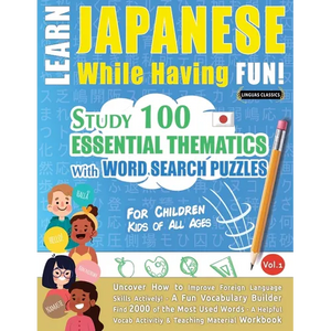Learn Japanese While Having Fun! - For Children: KIDS OF ALL AGES - STUDY 100 ESSENTIAL THEMATICS WITH WORD SEARCH PUZZLES - VOL.1 - Uncover How to Im - Paperback