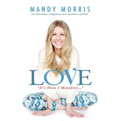 Love "It's How I Manifest": On Abundance, Happiness, Joy, and Peace of Mind - Paperback