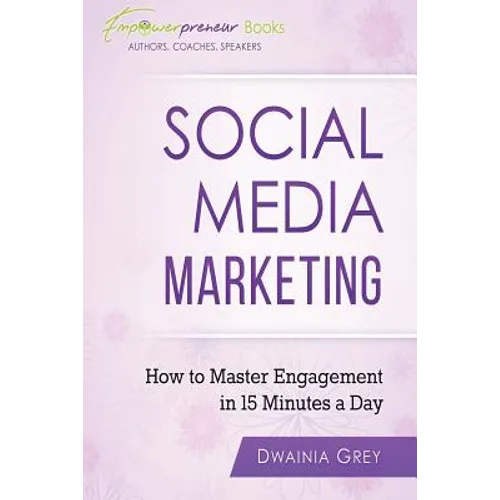 Social Media Marketing: How To Master Engagement in 15 Minutes A Day - Paperback