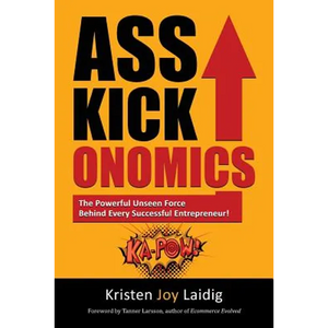 Asskickonomics: The Powerful Unseen Force Behind Every Entrepreneur - Paperback