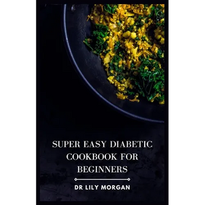 Super Easy Diabetic Cookbook for Beginners: Delicious & Simple Diabetic Recipes - Paperback