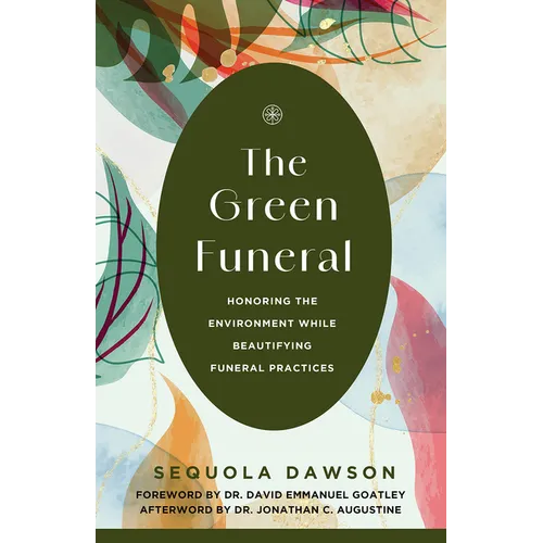 The Green Funeral: Honoring the Environment While Beautifying Funeral Practices - Paperback