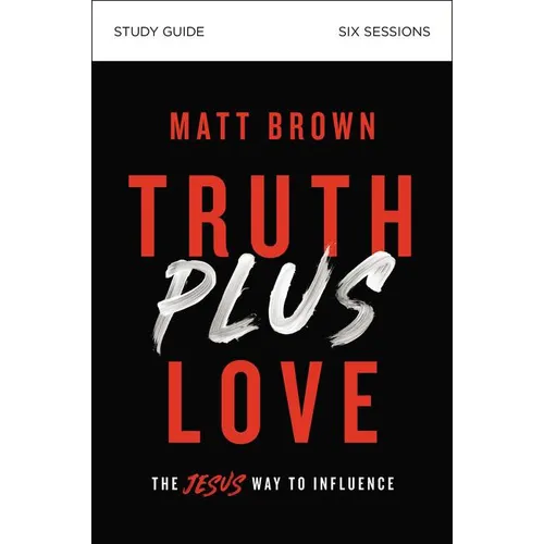 Truth Plus Love Bible Study Guide: The Jesus Way to Influence - Paperback