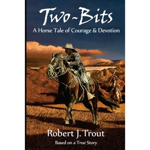 Two-Bits: A Horse Tale of Courage & Devotion: Based on a True Story - Paperback