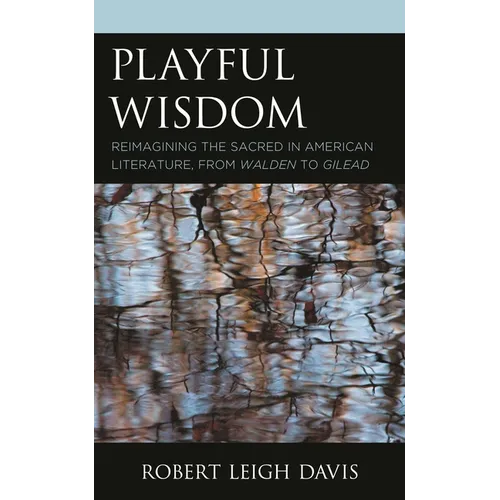 Playful Wisdom: Reimagining the Sacred in American Literature, from Walden to Gilead - Paperback