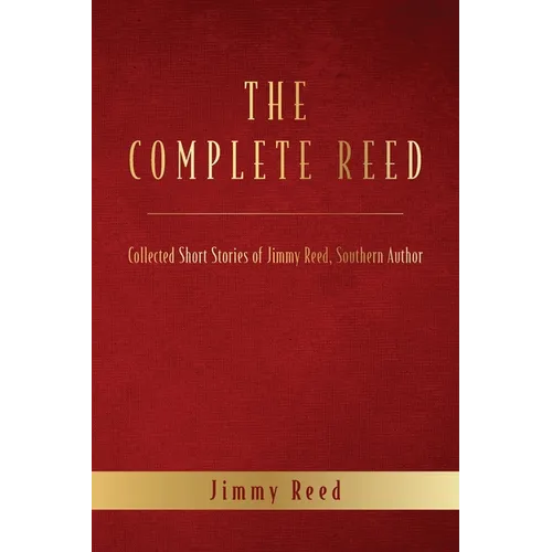 The Complete Reed: Collected Short Stories of Jimmy Reed Southern Author - Paperback