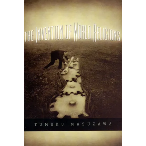 The Invention of World Religions: Or, How European Universalism Was Preserved in the Language of Pluralism - Paperback