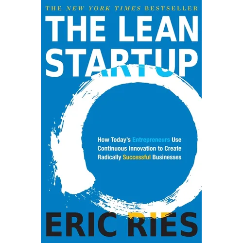 The Lean Startup: How Today's Entrepreneurs Use Continuous Innovation to Create Radically Successful Businesses - Hardcover