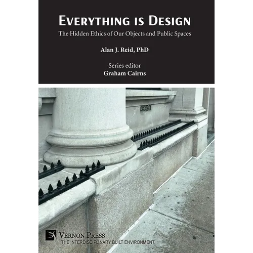 Everything is Design: The Hidden Ethics of Our Objects and Public Spaces - Hardcover