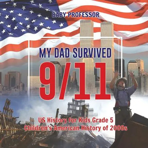 My Dad Survived 9/11! - US History for Kids Grade 5 Children's American History of 2000s - Paperback