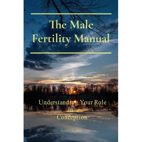 The Male Fertility Manual: Understanding Your Role In Conception - Paperback