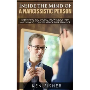 Inside the Mind of a Narcissistic Person: Everything you should know about them and How to counter attack their behavior - Paperback