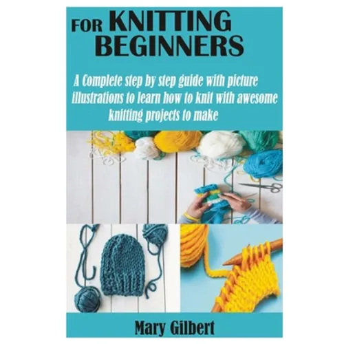 Knitting for Beginners: A Complete step by step guide with picture illustrations to learn how to knit with awesome knitting projects to make - Paperback