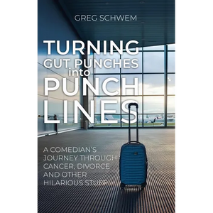 Turning Gut Punches into Punch Lines: A Comedian's Journey Through Cancer, Divorce and Other Hilarious Stuff - Paperback