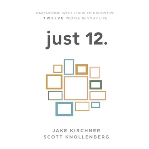 just 12.: Partnering with Jesus to Prioritize Twelve People in your Life - Paperback