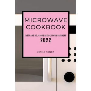 Microwave Cookbook 2022: Tasty and Delicious Recipes for Beginners - Paperback