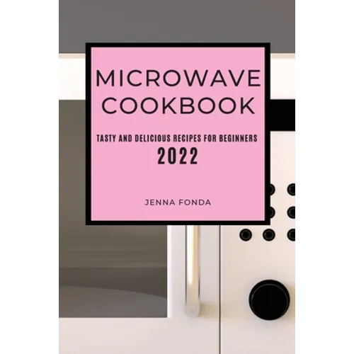 Microwave Cookbook 2022: Tasty and Delicious Recipes for Beginners - Paperback