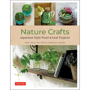 Nature Crafts: Japanese Style Plant & Leaf Projects (with 40 Projects and Over 250 Photos) - Paperback