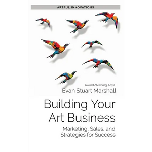 Building Your Art Business: Marketing, Sales, and Strategies for Success - Paperback