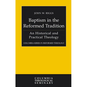 Baptism in the Reformed Tradition: An Historical and Practical Theology - Paperback