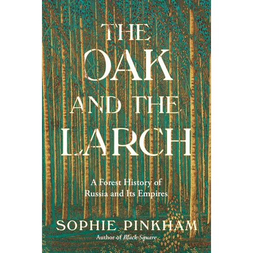 The Oak and the Larch: A Forest History of Russia and Its Empires - Hardcover