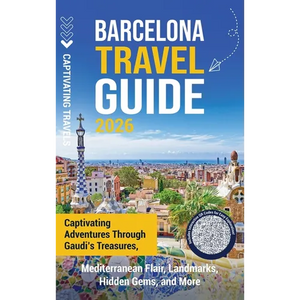 Barcelona Travel Guide: Captivating Adventures through Gaudi's Treasures, Mediterranean Flair, Landmarks, Hidden Gems, and More - Hardcover
