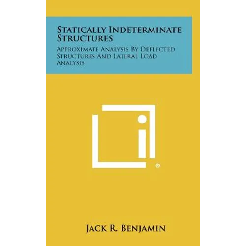 Statically Indeterminate Structures: Approximate Analysis By Deflected Structures And Lateral Load Analysis - Hardcover