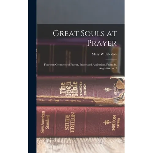 Great Souls at Prayer: Fourteen Centuries of Prayer, Praise and Aspiration, From St. Augustine to C - Hardcover