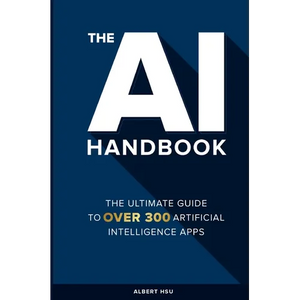 The AI Handbook: The Ultimate Guide To Over 300 Artificial Intelligence Apps - Paperback