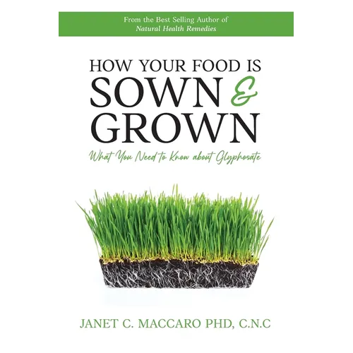 How Your Food is Sown & Grown: What You Need to Know about Glyphosate - Paperback
