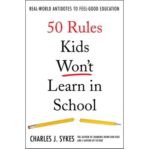 50 Rules Kids Won't Learn in School: Real-World Antidotes to Feel-Good Education - Hardcover
