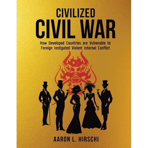 Civilized Civil War: How Developed Countries Are Vulnerable to Foreign Instigated Violent Internal Conflict - Paperback