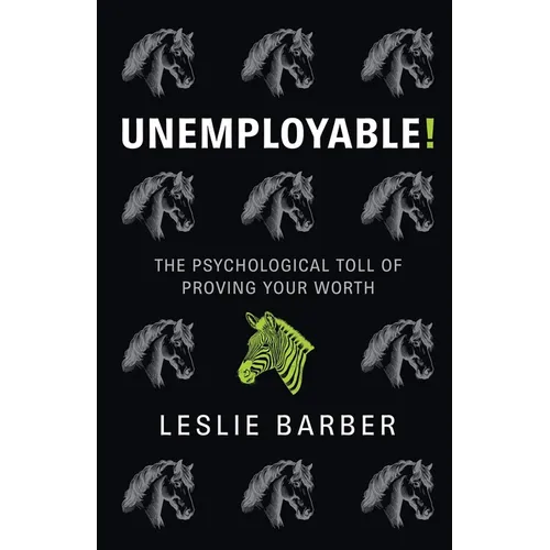 Unemployable!: The Psychological Toll of Proving Your Worth - Paperback