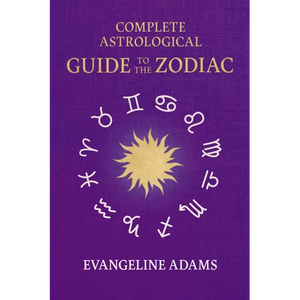 Evangeline Adams' Complete Astrological Guide to the Zodiac: Containing 'Your Place in the Sun', 'Your Place Among the Stars', & 'Astrology for Everyo - Paperback