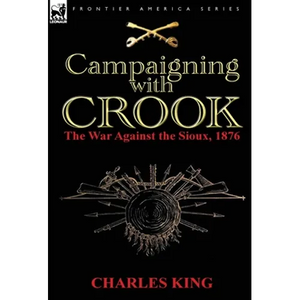 Campaigning With Crook: the War Against the Sioux, 1876 - Hardcover