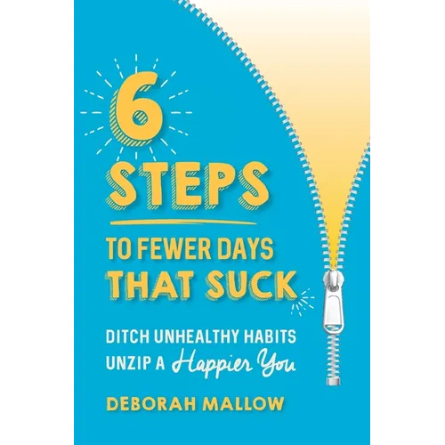 6 Steps To Fewer Days That Suck: Ditch Unhealthy Habits / Unzip a Happier You - Paperback