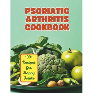 The Psoriatic Arthritis Diet Cookbook: 100+ Recipes for Happy Joints - Paperback