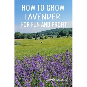 How to Grow Lavender for Fun and Profit: Lessons Learned from Planting Three Hundred Lavender Plants - Paperback