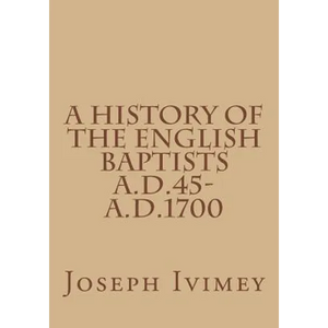 A History of the English Baptists A.D.45-A.D.1700 - Paperback