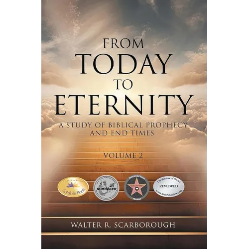 From Today to Eternity: A Study of Biblical Prophecy and End Times Volume 2 - Paperback