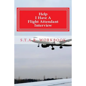 Help I Have A Flight Attendant Interview: Work Book For Your S.T.A.R Interview - Paperback