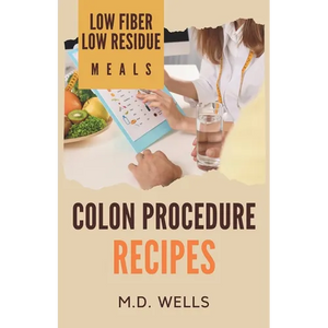 Colon Procedure Recipes: Low Fiber-Low Residue Meals - Paperback