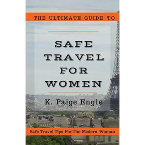 The Ultimate Guide to Safe Travel for Women: Safe Travel Tips for the Modern Woman - Paperback