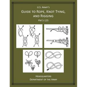 U.S. Army's Guide to Rope, Knot Tying, and Rigging: FM 5-125 - Paperback