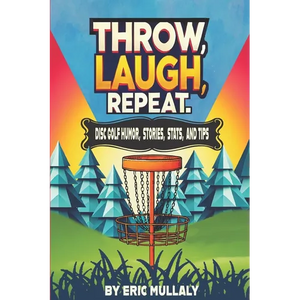 Throw, Laugh, Repeat: Disc Golf Humor, Stories, Stats, & Tips - Paperback
