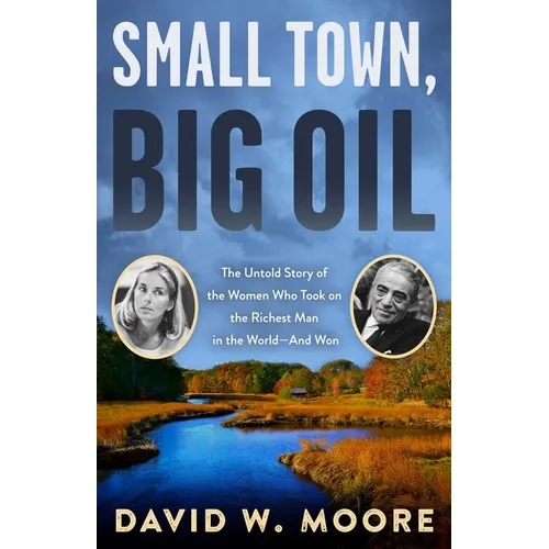 Small Town, Big Oil: The Untold Story of the Women Who Took on the Richest Man in the World-And Won - Paperback
