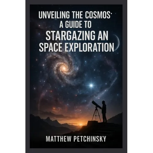 Unveiling the Cosmos: A Guide to Stargazing and Space Exploration - Paperback