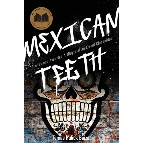 Mexican Teeth: Stories and Assorted Artifacts of an Errant Chicanidad - Paperback