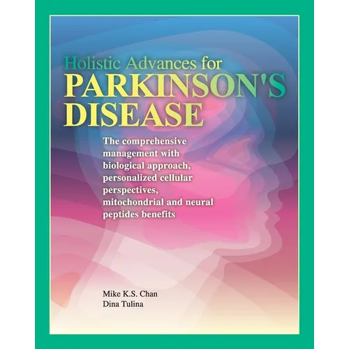 Holistic Advances for Parkinson's Disease: The Comprehensive Management with Biological Approach, Personalized Cellular Perspectives, Mitochondrial, a - Paperback